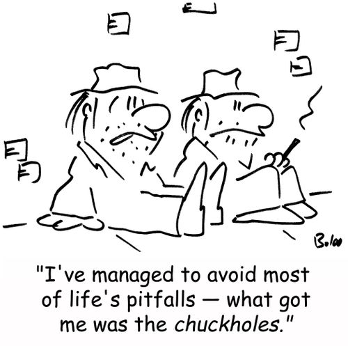 'I've managed to avoid most of life's pitfalls -- what got me was the chuckholes.'