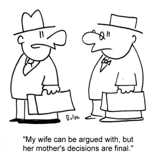 'My wife can be argued with, but her mother's decisions are final.'