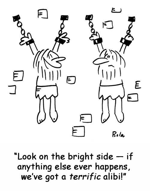 'Look on the bright side — if anything else ever happens, we've got a terrific alibi!'