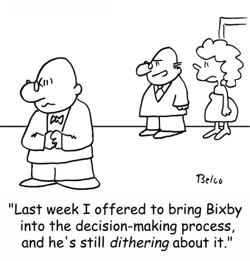 'Last week I offered to bring Bixby into the decision-making process, and he's still dithering about it!'