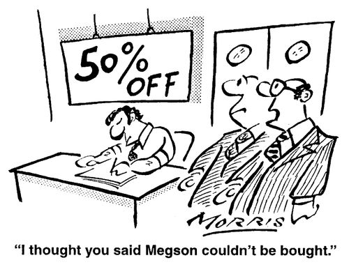 I thought you said Megson couldn't be bought.