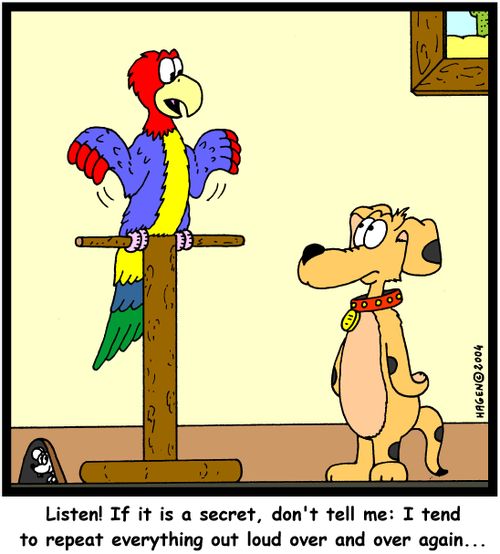 'Listen! If it is a secret, don't tell me: I tend to repeat everything out loud over and over again...'