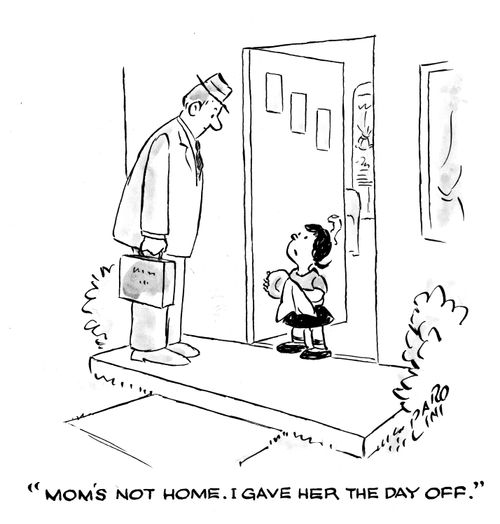 'Mom's not home. I gave her the day off.'