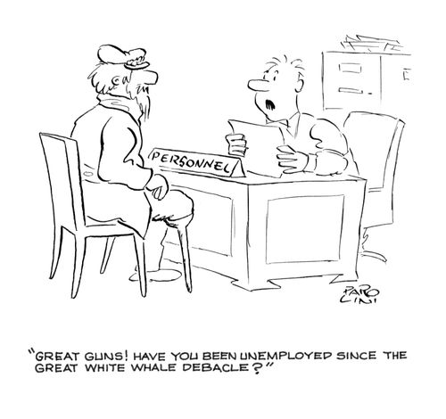 'Great guns! Have you been unemployed since the Great White Whale Debacle?'