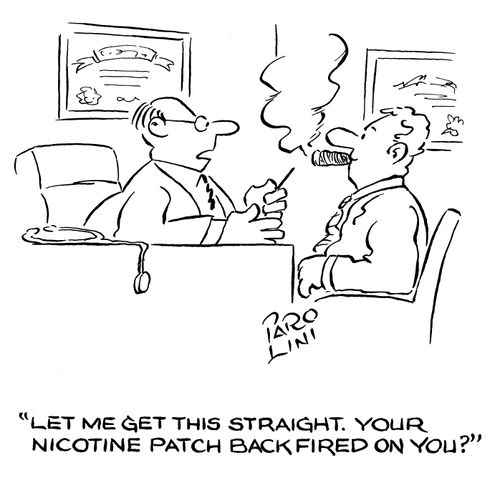 'Let me get this straight. Your nicotine patch back fired on you?'