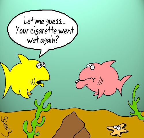 'Let me guess - your cigarette went wet again?'