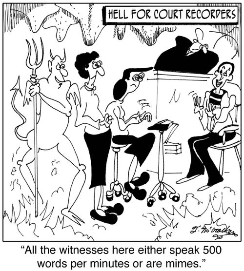 'Hell for Court Reporters.' 'All the witnesses here either speak 500 words per minutes or are mimes.'