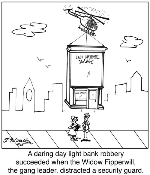 A daring day light bank robbery succeeded when the Widow Fipperwill, the gang leader, distracted a security guard.