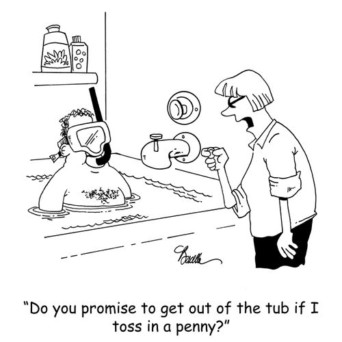 'Do you promise to get out of the tub if I toss in a penny?'