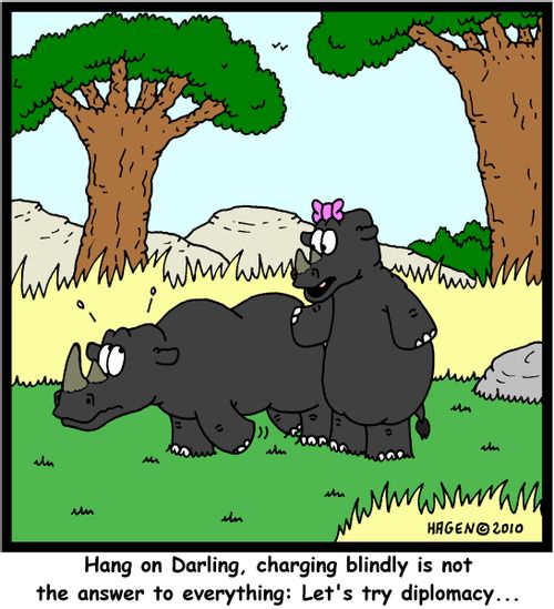 'Hang on Darling, charging blindly is not the answer to everything: Let's try diplomacy...'
