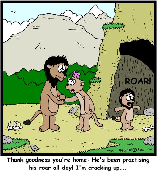 'Thank goodness you're home: He's been practising his roar all day! I'm cracking up...'