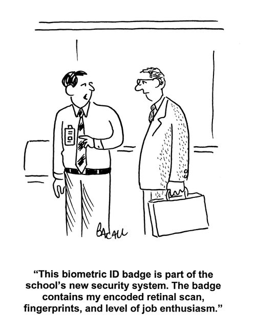 'This biometric ID badge is part of the school's new security system. The badge contains y encoded retinal scan, fingerprints and level of job enthusiasm.'