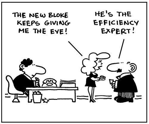 'The new bloke keeps giving me the eye. He's the efficiency expert.'