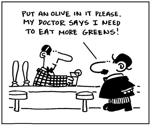 'Put an olive in it please. My doctor says I need to eat more greens.'