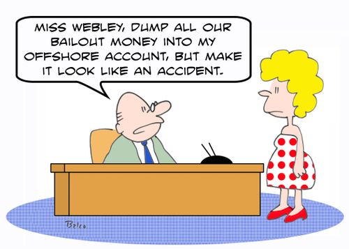 'Miss Webley, dump all our bailout funds into my offshore account, but make it look like an accident.'