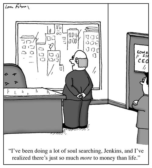 'I've been doing a lot of soul searching, Jenkins, and I've realized there's just so much more to money than life.'