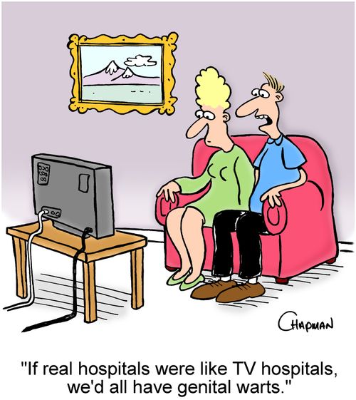 'If real hospitals were like TV hospitals, we'd all have genital warts.'