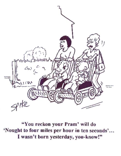'You reckon your Pram' will do 'nought to four miles per hour in ten seconds'...I wasn't born yesterday, you know!'