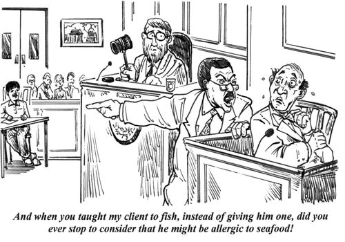'And when you taught my client to fish, instead of giving him one, did you ever stop to consider that he might be allergic to seafood!'