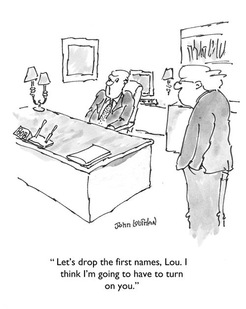 'Let's drop the first names, Lou. I think I'm going to have to turn on you.'
