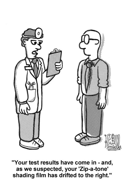 'Your test results have come in - and, as we suspected, your 'Zip-a-tone' shading film has drifted to the right.'