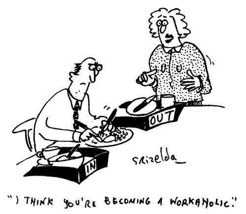 "I think you're becoming a workaholic."