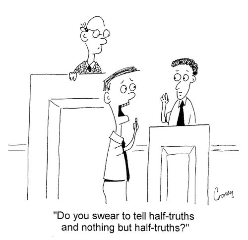 "Do you swaer to tell half-truths and nothing but half-truths?"