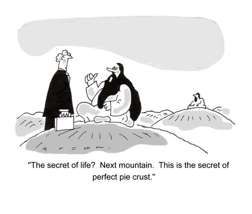 'The secret of life? Next mountain. This is the secret of perfect pie crust.'