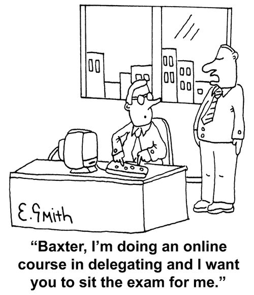 "Baxter, I'm doing an online course in delegating and I want you to sit the exam for me."