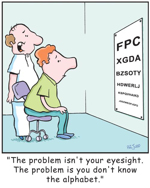'Theproblem isn't your eyesight. The problem is you don't know the alphabet.'