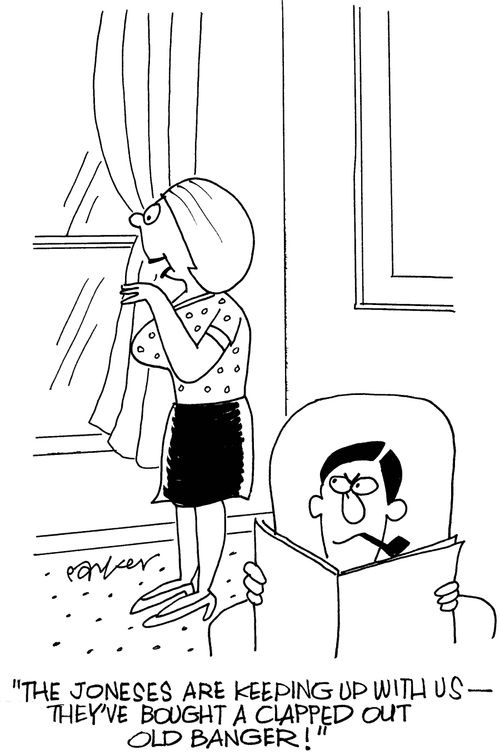 "The Joneses are keeping up with us-they've   bought a clapped out old banger!"