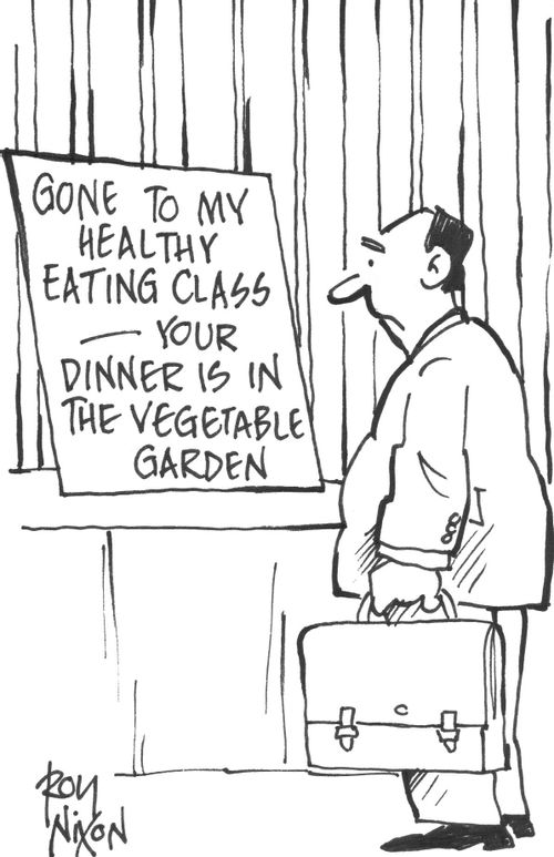 Gone to my healthy eating class, your dinner is in the vegetable garden.