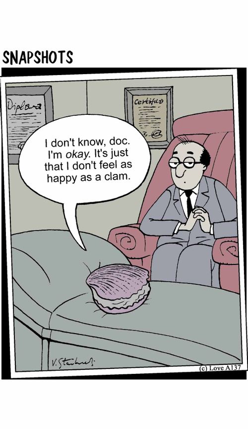'I don't know, doc. I'm okay. It's just that I don't feel as happy as a clam.'