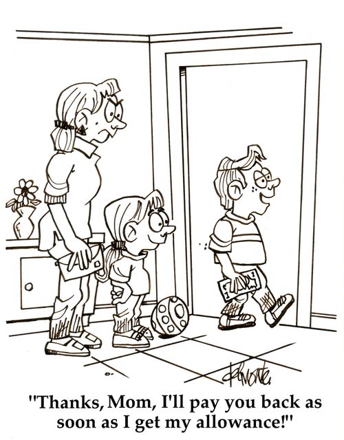 'Thanks, Mom, I'll pay you back as soon as I get my allowance!'
