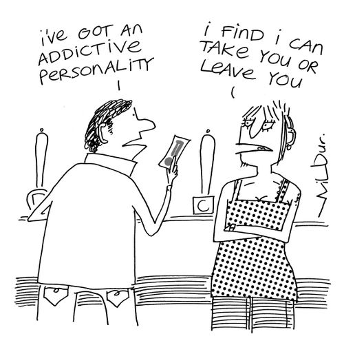 'I've got an addictive personality.'