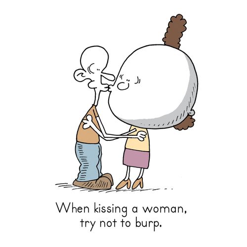 When kissing a woman, try not to burp.