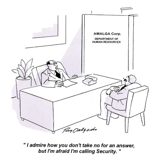 'I admire how you don't take no for an answer, but I'm afraid I'm calling Security.'