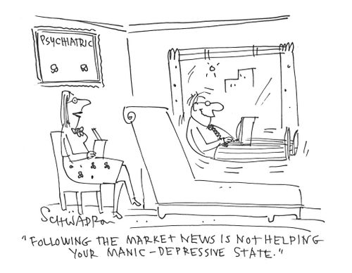 'Following the market news is not helping your manic-depressive state.'