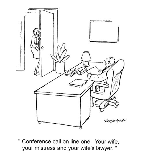 'conference call on line one. Your wife, your mistress and your wife's lawyer.'