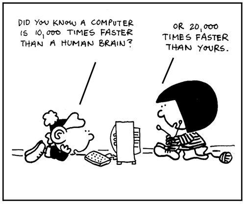 'Did you know a computer is 10,000 times faster than a human brain?'