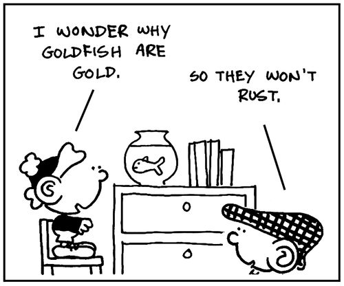 'I wonder why goldfish are gold.'