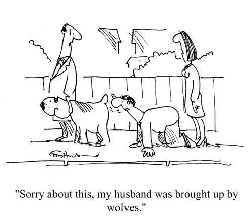 'Sorry about this, my husband was brought up by wolves.'