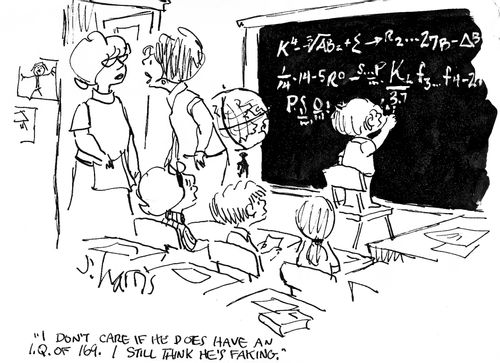 'I don't care if he does have an I.Q. of 169.  I still think he's faking.'