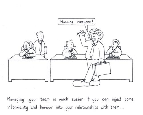 Managing your team is much easier if you can inject some humour into your relationships with them.