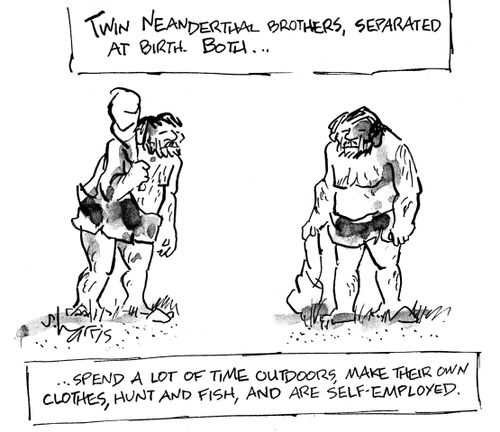 'Twin Neanderthals, separated at birth. Both...spend a lot of time out doors, make their own clothes, hunt and fish and are self-employed.'