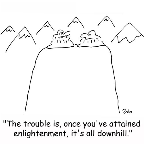'The trouble is, once you've attained enlightenment, it's all downhill.'
