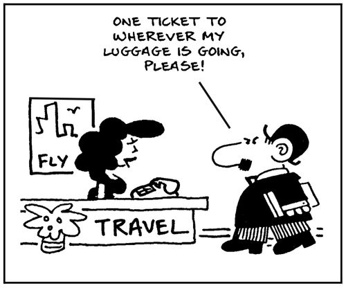 'One ticket to wherever my luggage is going, please.'