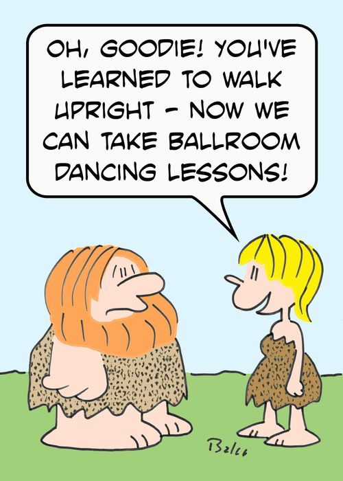 'Oh, goodie! You've learned to walk upright - now we can take ballroom dancing lessons!'