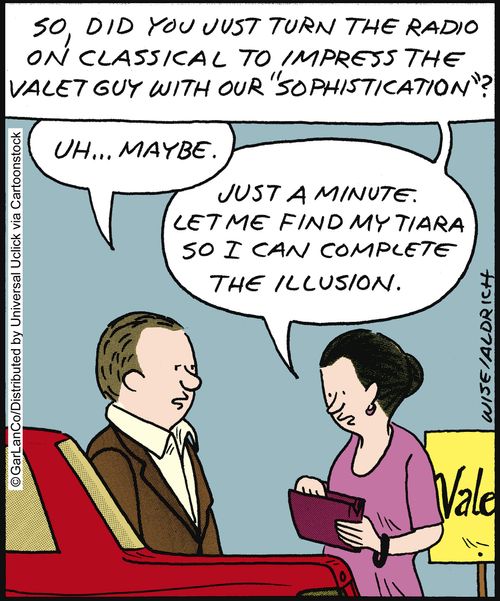 'So, did you just turn the radio on classical to impress the valet guy with our sophistication?'