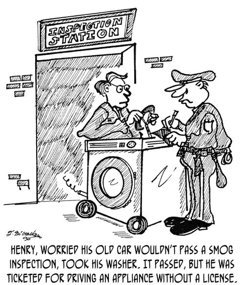Henry, worried his old car wouldn't pass a smog inspection, took his washer. It passed, but he was ticketed for driving an appliance without a license.